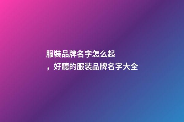 服裝品牌名字怎么起，好聽的服裝品牌名字大全